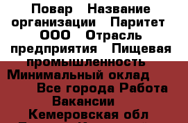 Повар › Название организации ­ Паритет, ООО › Отрасль предприятия ­ Пищевая промышленность › Минимальный оклад ­ 25 000 - Все города Работа » Вакансии   . Кемеровская обл.,Ленинск-Кузнецкий г.